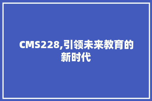 CMS228,引领未来教育的新时代 神马SEO