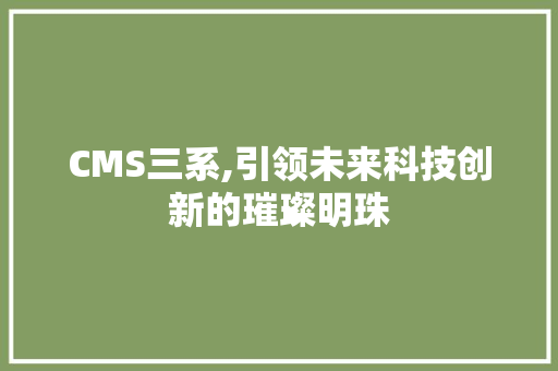 CMS三系,引领未来科技创新的璀璨明珠 必应SEO