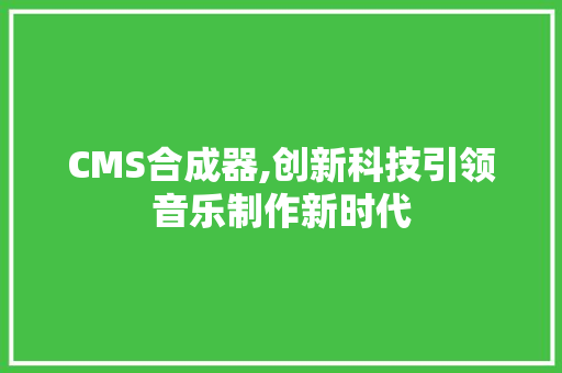 CMS合成器,创新科技引领音乐制作新时代