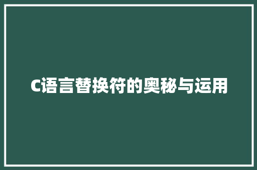 C语言替换符的奥秘与运用