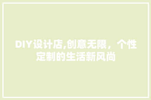 DIY设计店,创意无限，个性定制的生活新风尚 搜狗SEO