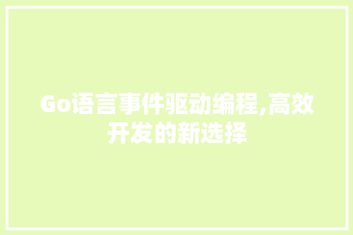 Go语言事件驱动编程,高效开发的新选择
