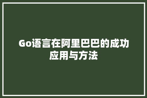 Go语言在阿里巴巴的成功应用与方法