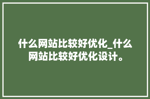 什么网站比较好优化_什么网站比较好优化设计。