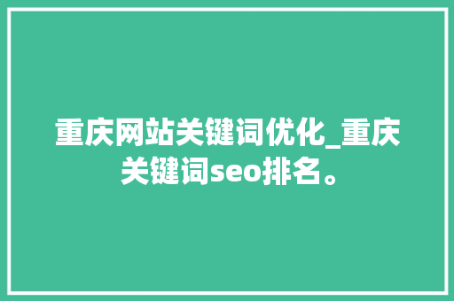 重庆网站关键词优化_重庆关键词seo排名。 重庆网站关键词优化_重庆关键词seo排名。 SEO关键词