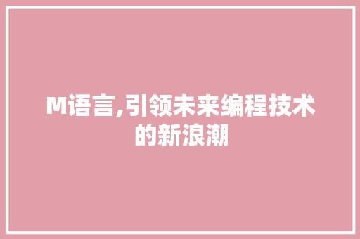 M语言,引领未来编程技术的新浪潮