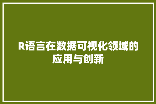 R语言在数据可视化领域的应用与创新
