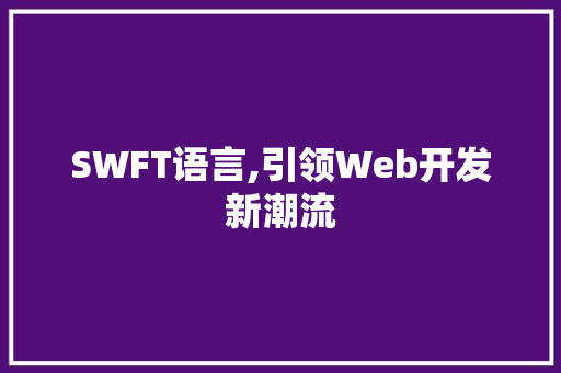 SWFT语言,引领Web开发新潮流