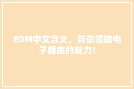 EDM中文含义，带你领略电子舞曲的魅力！