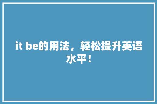 it be的用法，轻松提升英语水平！
