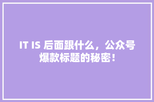 IT IS 后面跟什么，公众号爆款标题的秘密！
