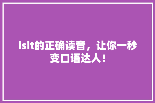 isit的正确读音，让你一秒变口语达人！