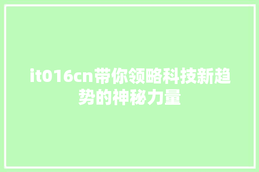 it016cn带你领略科技新趋势的神秘力量