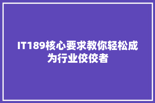 IT189核心要求教你轻松成为行业佼佼者