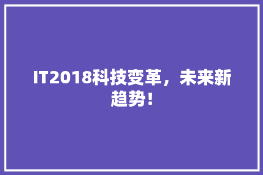 IT2018科技变革，未来新趋势！