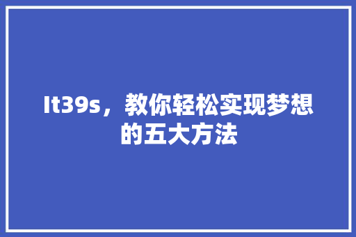 It39s，教你轻松实现梦想的五大方法 网站建设公司