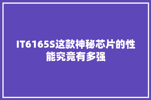 IT6165S这款神秘芯片的性能究竟有多强
