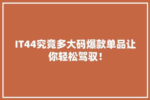 IT44究竟多大码爆款单品让你轻松驾驭！