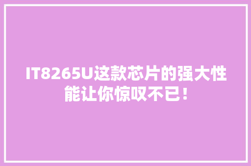 IT8265U这款芯片的强大性能让你惊叹不已！
