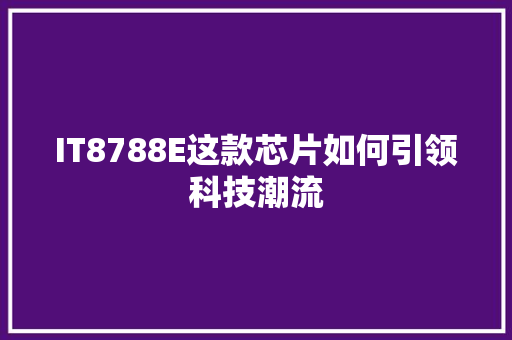 IT8788E这款芯片如何引领科技潮流