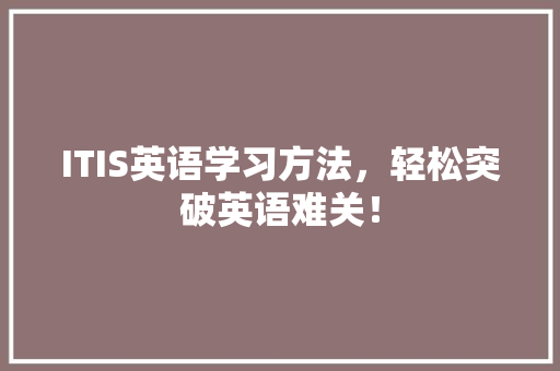 ITIS英语学习方法，轻松突破英语难关！
