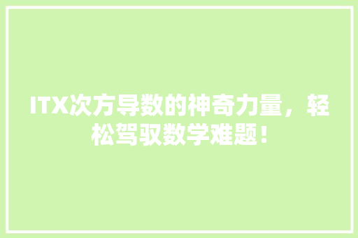 ITX次方导数的神奇力量，轻松驾驭数学难题！ 神马SEO