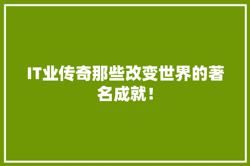 IT业传奇那些改变世界的著名成就！