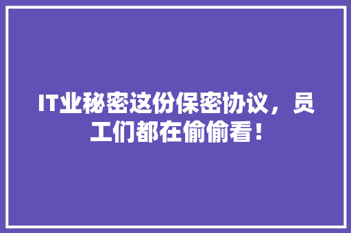 IT业秘密这份保密协议，员工们都在偷偷看！ 网站建设公司