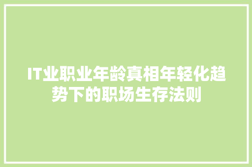 IT业职业年龄真相年轻化趋势下的职场生存法则