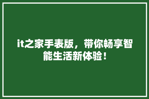 it之家手表版，带你畅享智能生活新体验！