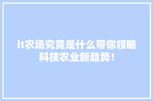 it农场究竟是什么带你领略科技农业新趋势！ 神马SEO