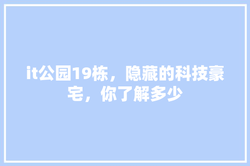 it公园19栋，隐藏的科技豪宅，你了解多少 网站建设公司