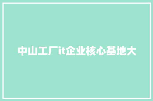 中山工厂it企业核心基地大