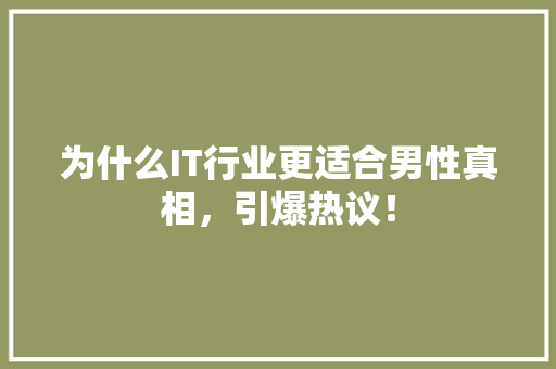 为什么IT行业更适合男性真相，引爆热议！ 必应SEO