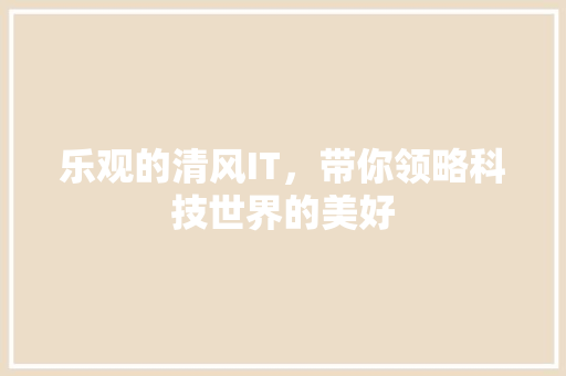 乐观的清风IT，带你领略科技世界的美好