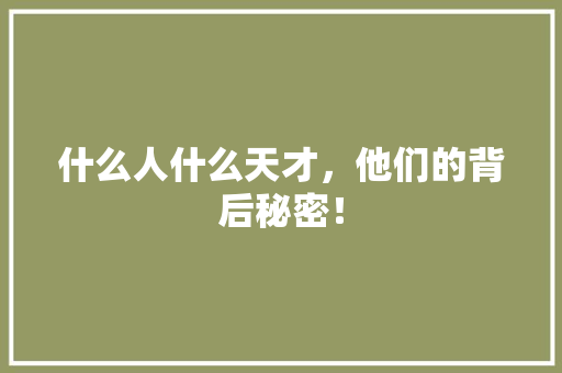 什么人什么天才，他们的背后秘密！