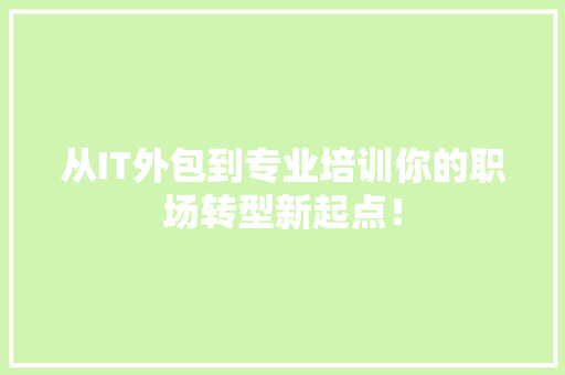 从IT外包到专业培训你的职场转型新起点！