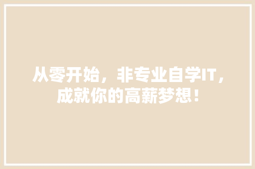 从零开始，非专业自学IT，成就你的高薪梦想！