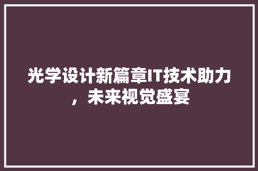 光学设计新篇章IT技术助力，未来视觉盛宴 网站建设公司