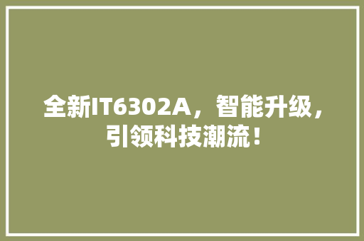 全新IT6302A，智能升级，引领科技潮流！
