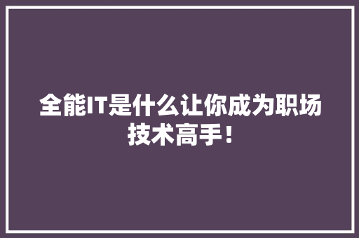 全能IT是什么让你成为职场技术高手！