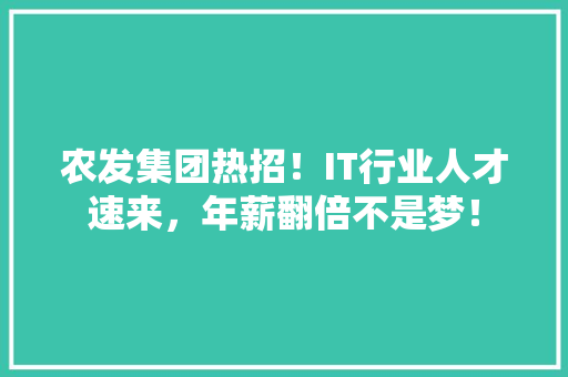 农发集团热招！IT行业人才速来，年薪翻倍不是梦！ 搜狗SEO