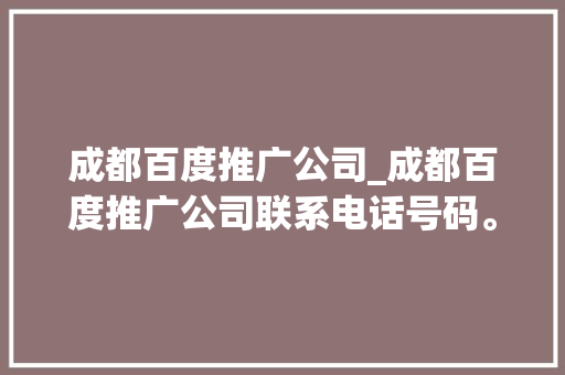 成都百度推广公司_成都百度推广公司联系电话号码。 成都百度推广公司_成都百度推广公司联系电话号码。 网站建设公司