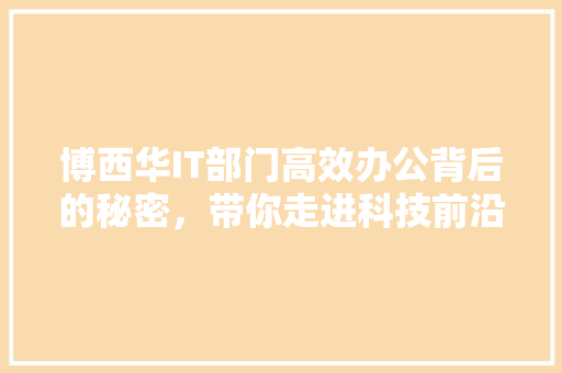 博西华IT部门高效办公背后的秘密，带你走进科技前沿！