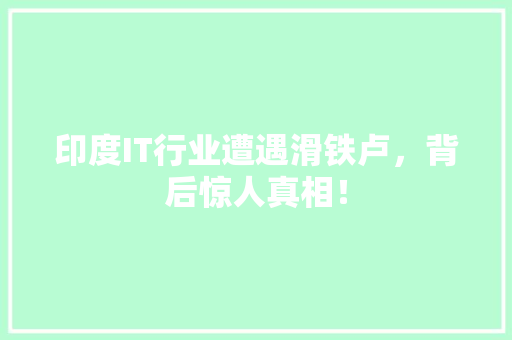 印度IT行业遭遇滑铁卢，背后惊人真相！