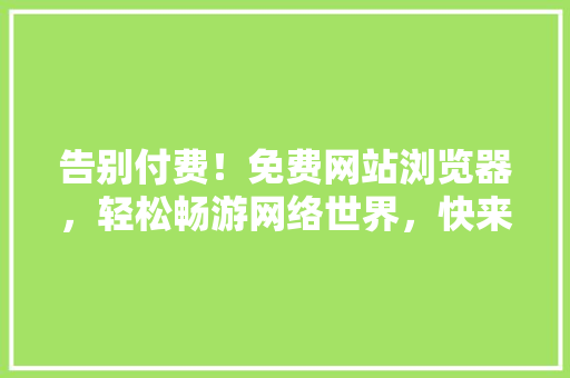 告别付费！免费网站浏览器，轻松畅游网络世界，快来体验！ SEO关键词