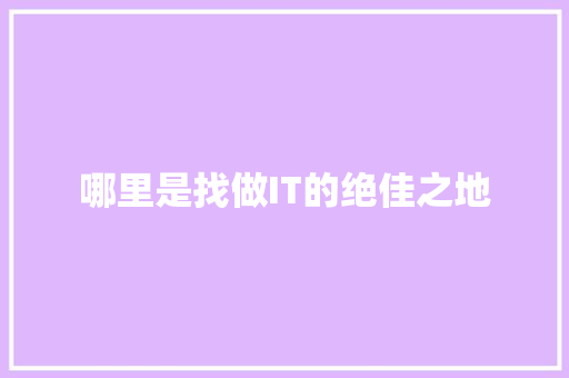 哪里是找做IT的绝佳之地 百度SEO