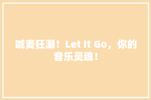 喊麦狂潮！Let It Go，你的音乐灵魂！