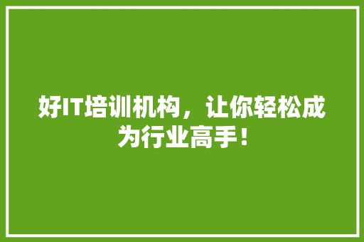 好IT培训机构，让你轻松成为行业高手！