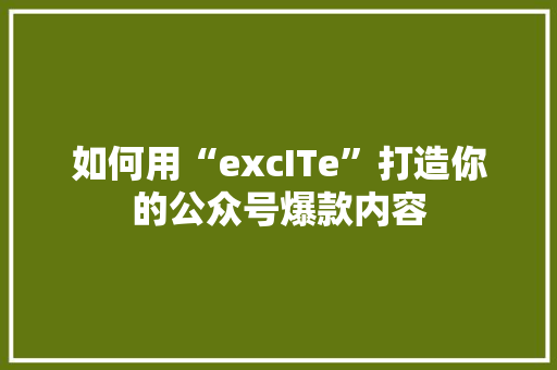 如何用“excITe”打造你的公众号爆款内容 SEO关键词